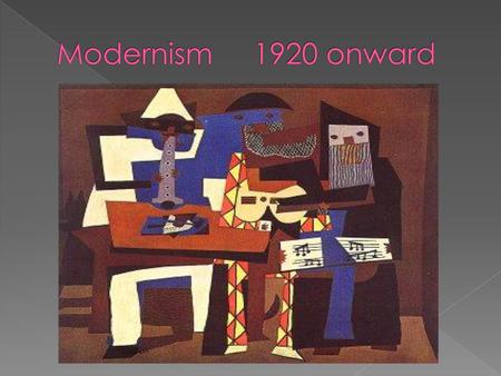 Modernism 1920 onward.