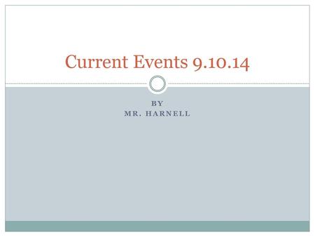 Current Events 9.10.14 By Mr. Harnell.