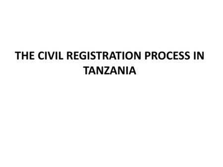 THE CIVIL REGISTRATION PROCESS IN TANZANIA