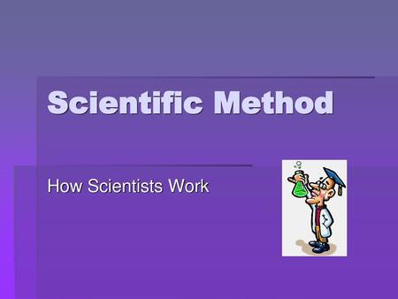 Scientific Method How Scientists Work.