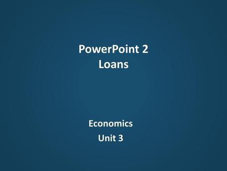 PowerPoint 2 Loans Economics Unit 3.