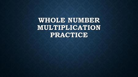 Whole number Multiplication practice