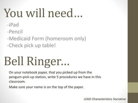 -iPad -Pencil -Medicaid Form (homeroom only) -Check pick up table!