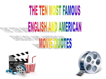 THE TEN MOST FAMOUS ENGLISH AND AMERICAN MOVIE QUOTES.