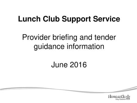 Service description This opportunity is to deliver a Lunch Club Support Service. Newcastle City Council is committed to providing services for older people.