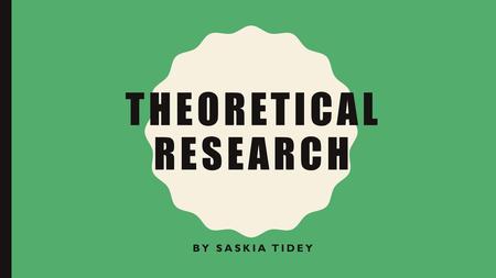 Theoretical research By Saskia tidey.