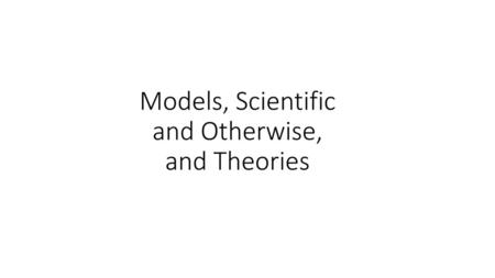 Models, Scientific and Otherwise, and Theories