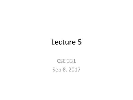 Lecture 5 CSE 331 Sep 8, 2017.