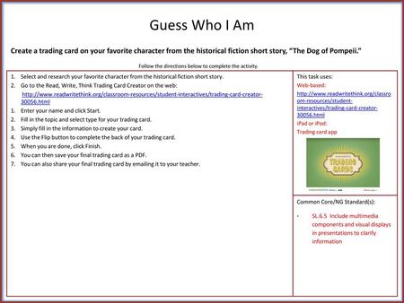 Guess Who I Am Create a trading card on your favorite character from the historical fiction short story, “The Dog of Pompeii.” Follow the directions below.