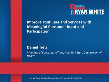 Improve Your Care and Services with Meaningful Consumer Input and Participation Daniel Tietz Manager of Consumer Affairs, New York State Department of.