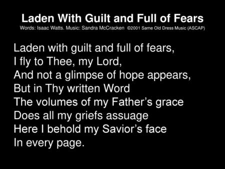 Laden With Guilt and Full of Fears Words: Isaac Watts