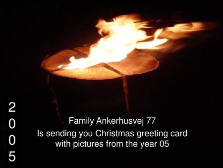 Is sending you Christmas greeting card with pictures from the year 05