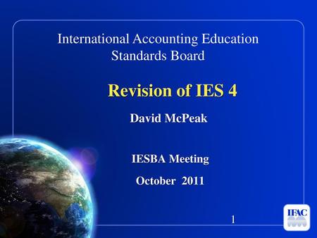 Revision of IES 4 David McPeak IESBA Meeting October 2011 Event: