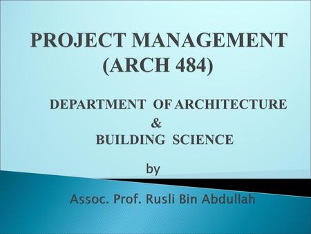 PROJECT MANAGEMENT (ARCH 484) DEPARTMENT OF ARCHITECTURE  & BUILDING SCIENCE.