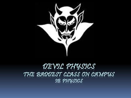 Devil physics The baddest class on campus IB Physics