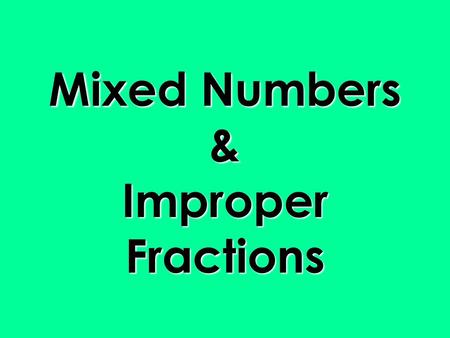 Mixed Numbers & Improper Fractions