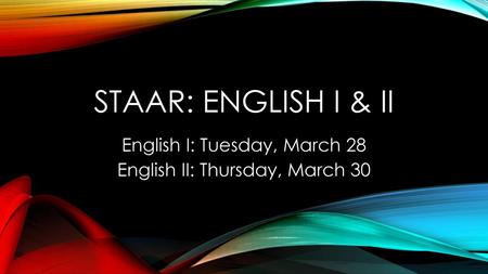 English I: Tuesday, March 28 English II: Thursday, March 30