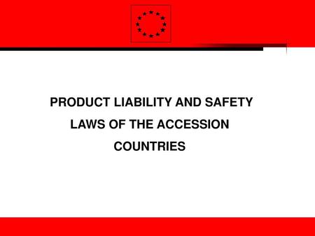 PRODUCT LIABILITY AND SAFETY LAWS OF THE ACCESSION COUNTRIES