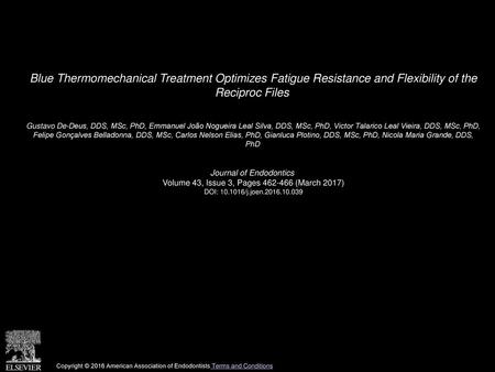 Blue Thermomechanical Treatment Optimizes Fatigue Resistance and Flexibility of the Reciproc Files  Gustavo De-Deus, DDS, MSc, PhD, Emmanuel João Nogueira.