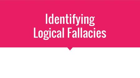 Identifying Logical Fallacies