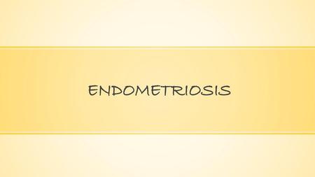 ENDOMETRIOSIS.