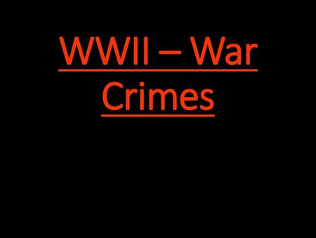 WWII – War Crimes.