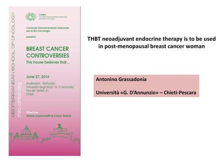 THBT neoadjuvant endocrine therapy is to be used in post-menopausal breast cancer woman Antonino Grassadonia Università «G. D’Annunzio» – Chieti-Pescara.