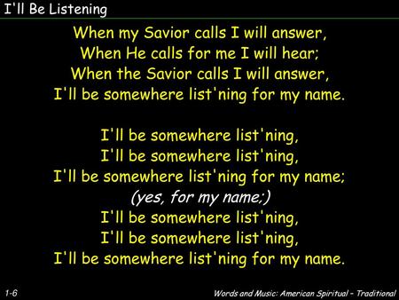 When my Savior calls I will answer, When He calls for me I will hear;