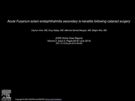 Acute Fusarium solani endophthalmitis secondary to keratitis following cataract surgery  Ceyhun Arici, MD, Eray Atalay, MD, Mehmet Serhat Mangan, MD, Belgin.