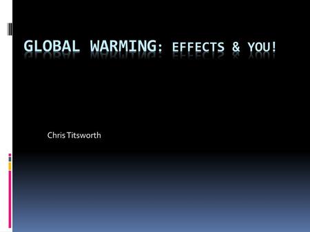 GLOBAL WARMING: Effects & You!