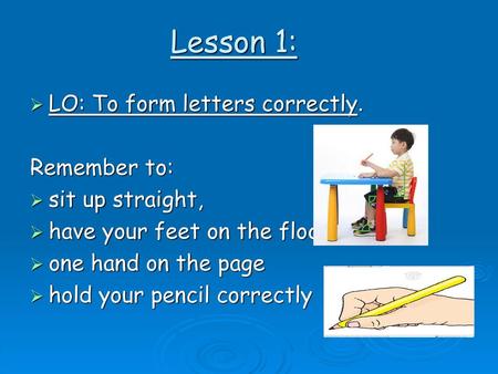 Lesson 1: LO: To form letters correctly. Remember to: sit up straight,