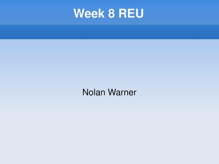 Week 8 REU Nolan Warner.