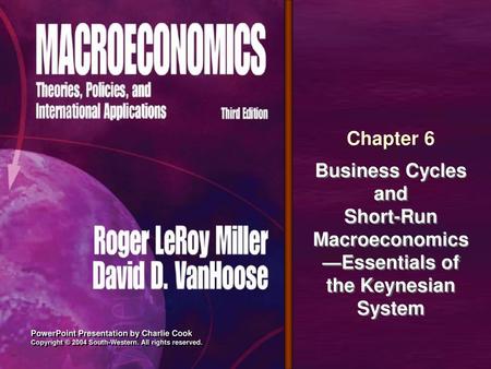 Chapter 6 Business Cycles and Short-Run Macroeconomics—Essentials of the Keynesian System PowerPoint Presentation by Charlie Cook Copyright © 2004 South-Western.