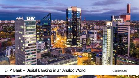 LHV Bank – Digital Banking in an Analog World		October 2016