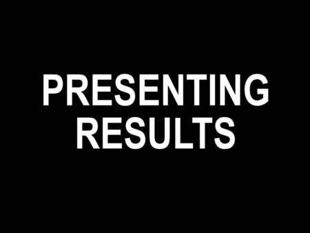 PRESENTING RESULTS.