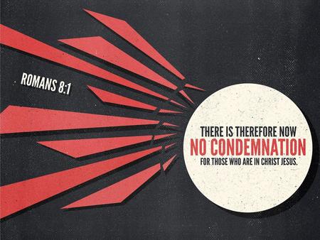 No Condemnation If God is for us, who can be against us? V31 Who will bring any charge against those whom God has chosen? V33 Who shall separate us from.