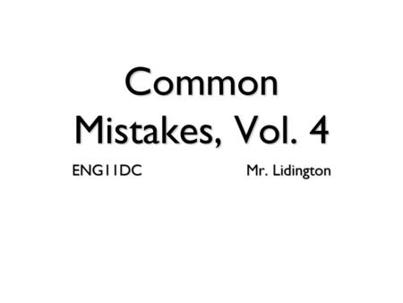 Common Mistakes, Vol. 4 ENG11DC Mr. Lidington.