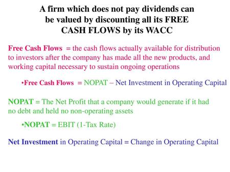 A firm which does not pay dividends can be valued by discounting all its FREE CASH FLOWS by its WACC Free Cash Flows = the cash flows actually available.