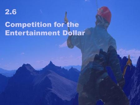 2.6 Competition for the Entertainment Dollar.