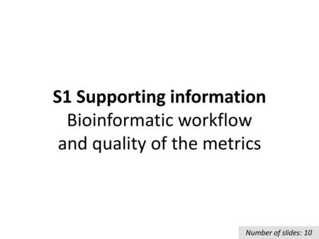 S1 Supporting information Bioinformatic workflow and quality of the metrics Number of slides: 10.