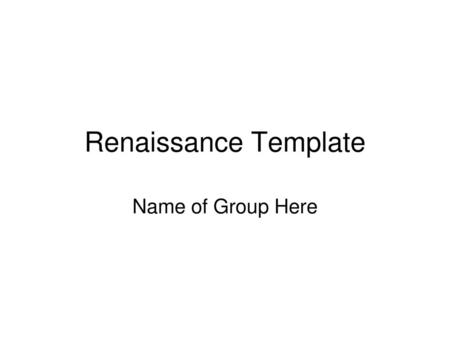 Renaissance Template Name of Group Here.