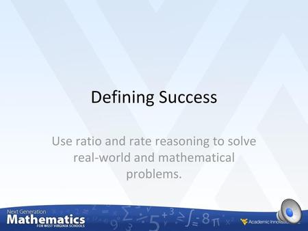 Defining Success Use ratio and rate reasoning to solve real-world and mathematical problems. Read as is.