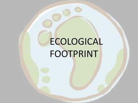 ECOLOGICAL FOOTPRINT.