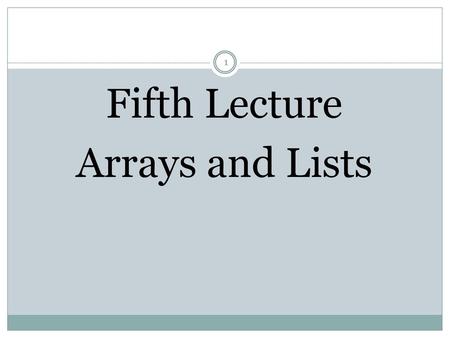 Fifth Lecture Arrays and Lists