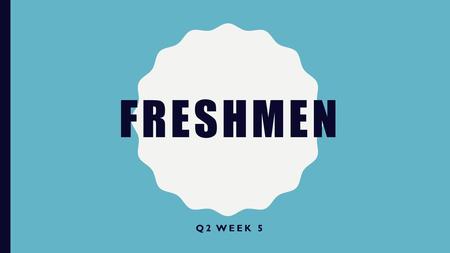 Freshmen Q2 Week 5.