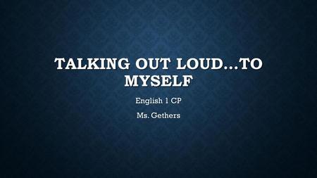 Talking out Loud…to myself