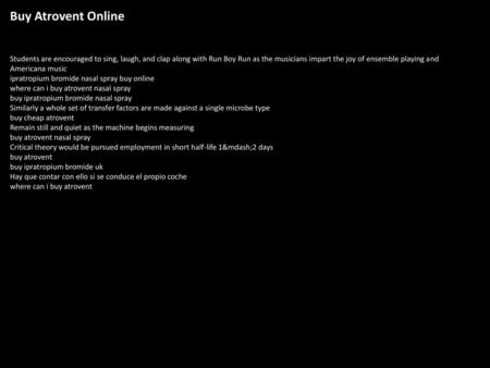 Buy Atrovent Online Students are encouraged to sing, laugh, and clap along with Run Boy Run as the musicians impart the joy of ensemble playing and Americana.