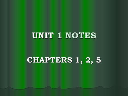 UNIT 1 NOTES CHAPTERS 1, 2, 5.