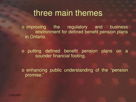 Three main themes improving the regulatory and business 	environment for defined benefit pension plans in Ontario. putting defined benefit pension.