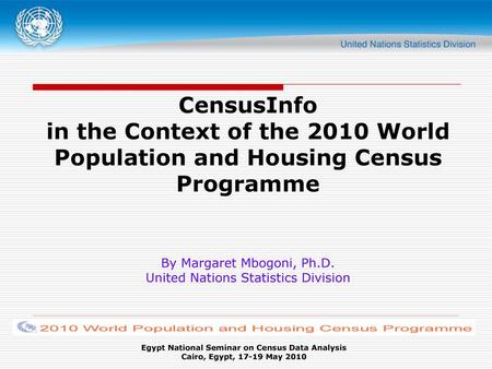 CensusInfo in the Context of the 2010 World Population and Housing Census Programme By Margaret Mbogoni, Ph.D. United Nations Statistics Division.